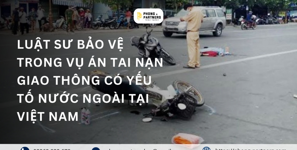 LUẬT SƯ BẢO VỆ TRONG VỤ ÁN TAI NẠN GIAO THÔNG CÓ YẾU TỐ NƯỚC NGOÀI TẠI VIỆT NAM