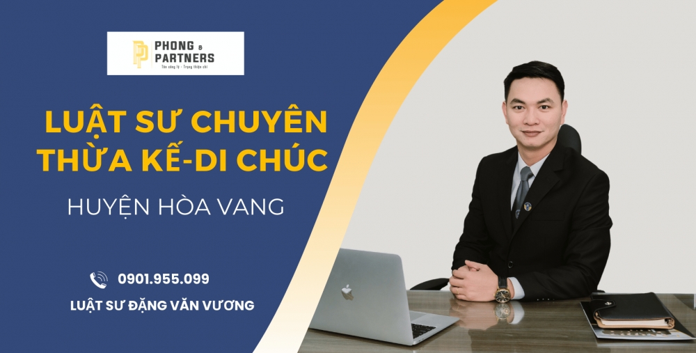 LUẬT SƯ CHUYÊN THỪA KẾ - DI CHÚC HUYỆN HÒA VANG, ĐÀ NẴNG