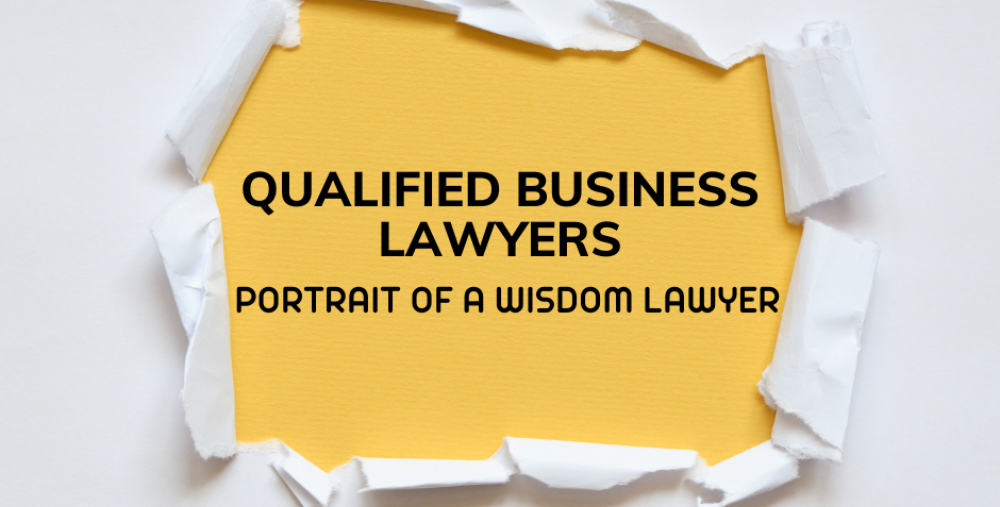 QUALIFIED BUSINESS LAWYERS, PORTRAIT OF A WISDOM LAWYER