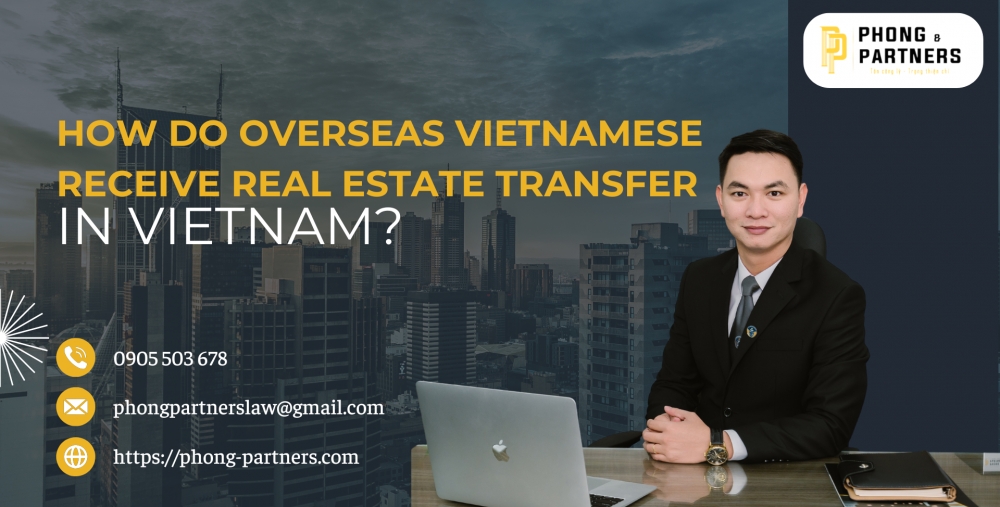 HOW DO OVERSEAS VIETNAMESE RECEIVE REAL ESTATE TRANSFER IN VIETNAM