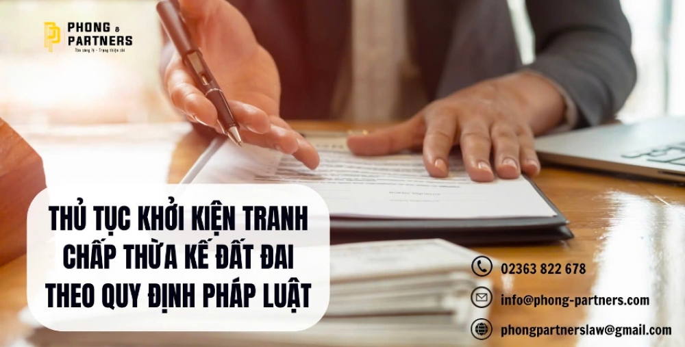 THỦ TỤC KHỞI KIỆN TRANH CHẤP THỪA KẾ ĐẤT ĐAI THEO QUY ĐỊNH PHÁP LUẬT