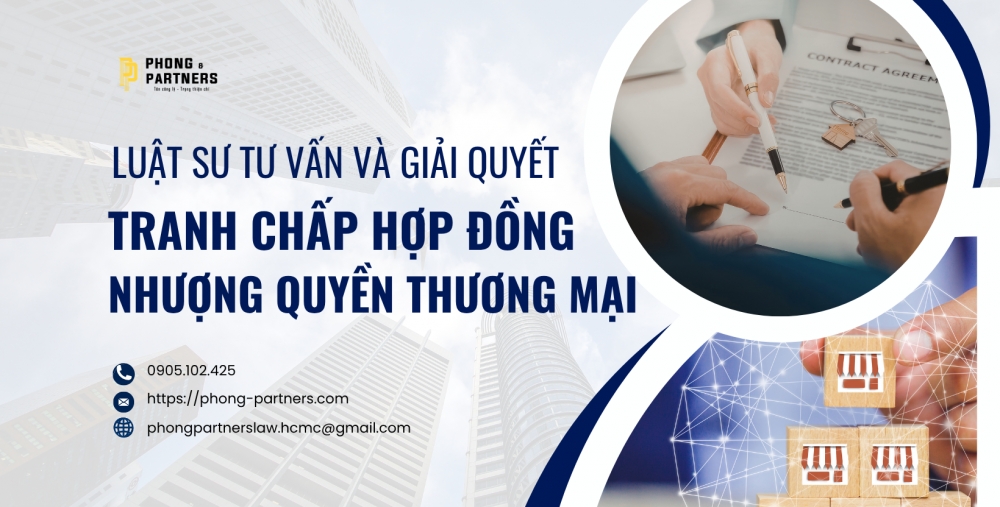 LUẬT SƯ TƯ VẤN VÀ GIẢI QUYẾT TRANH CHẤP HỢP ĐỒNG NHƯỢNG QUYỀN THƯƠNG MẠI