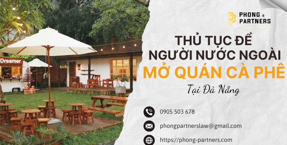 TRÌNH TỰ, THỦ TỤC ĐỂ NGƯỜI NƯỚC NGOÀI MỞ QUÁN CÀ PHÊ TẠI ĐÀ NẴNG