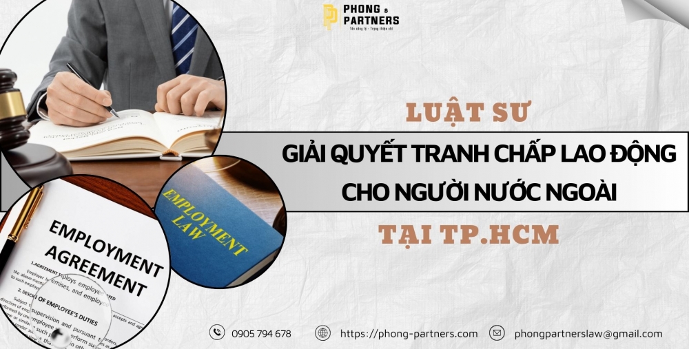 LUẬT SƯ GIẢI QUYẾT TRANH CHẤP LAO ĐỘNG CHO NGƯỜI NƯỚC NGOÀI TẠI THÀNH PHỐ HỒ CHÍ MINH