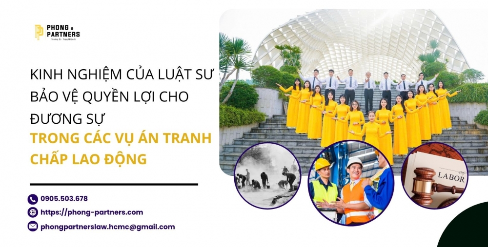 KINH NGHIỆM CỦA LUẬT SƯ BẢO VỆ QUYỀN LỢI CHO ĐƯƠNG SỰ TRONG CÁC VỤ ÁN TRANH CHẤP LAO ĐỘNG