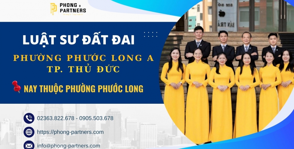 LUẬT SƯ ĐẤT ĐAI PHƯỜNG PHƯỚC LONG A, THÀNH PHỐ THỦ ĐỨC (NAY THUỘC PHƯỜNG PHƯỚC LONG)