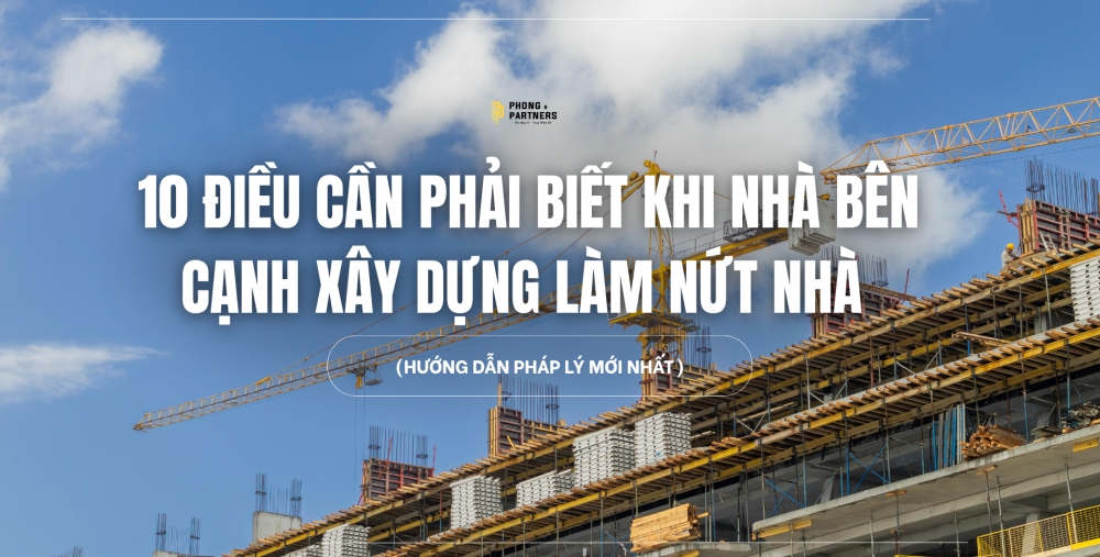 10 ĐIỀU CẦN PHẢI BIẾT KHI NHÀ BÊN CẠNH XÂY DỰNG LÀM NỨT NHÀ (HƯỚNG DẪN PHÁP LÝ MỚI NHẤT)