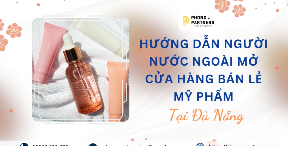 HƯỚNG DẪN NGƯỜI NƯỚC NGOÀI MỞ CỬA HÀNG BÁN LẺ MỸ PHẨM TẠI ĐÀ NẴNG