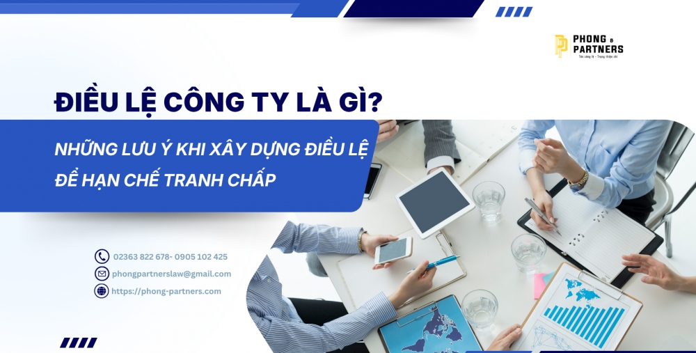 ĐIỀU LỆ CÔNG TY LÀ GÌ? NHỮNG LƯU Ý KHI XÂY DỰNG ĐIỀU LỆ ĐỂ HẠN CHẾ TRANH CHẤP