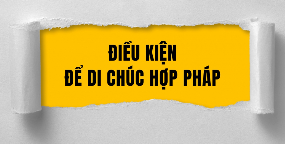 ĐIỀU KIỆN ĐỂ DI CHÚC HỢP PHÁP 