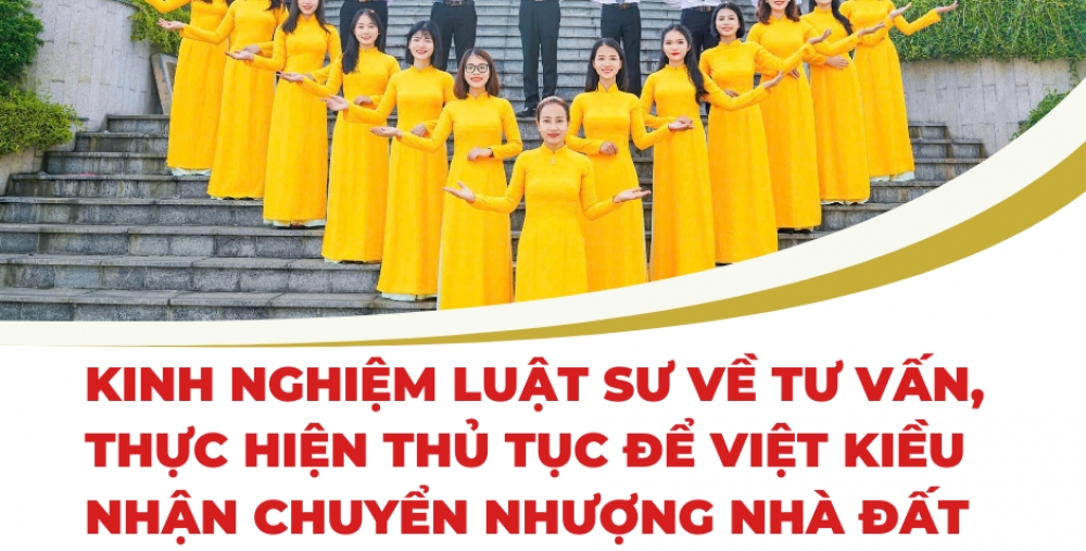 KINH NGHIỆM LUẬT SƯ VỀ TƯ VẤN, THỰC HIỆN THỦ TỤC ĐỂ VIỆT KIỀU NHẬN CHUYỂN NHƯỢNG NHÀ ĐẤT TẠI VIỆT NAM