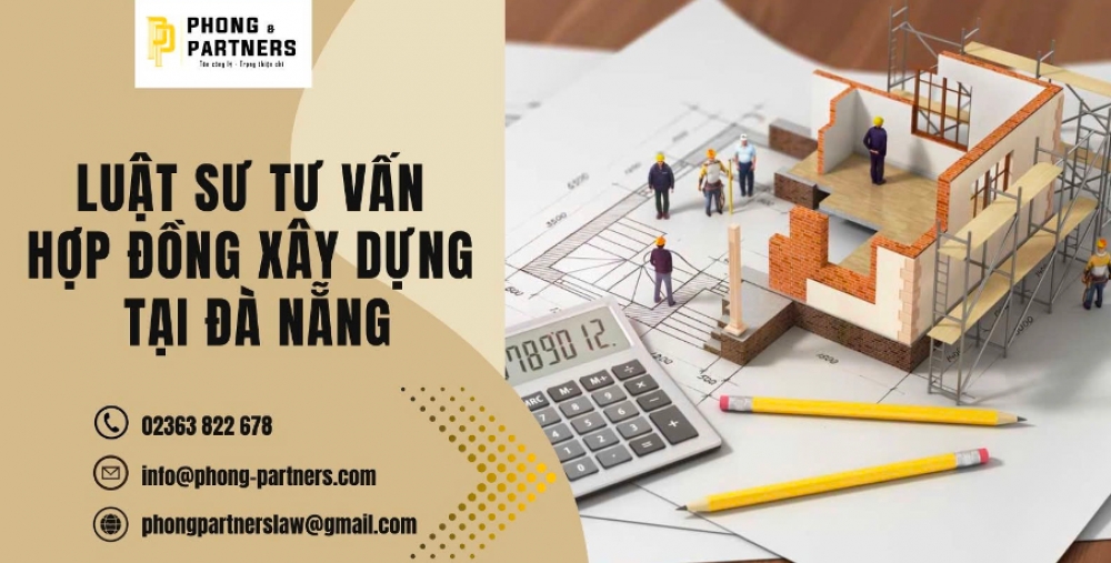 LUẬT SƯ TƯ VẤN HỢP ĐỒNG XÂY DỰNG TẠI ĐÀ NẴNG