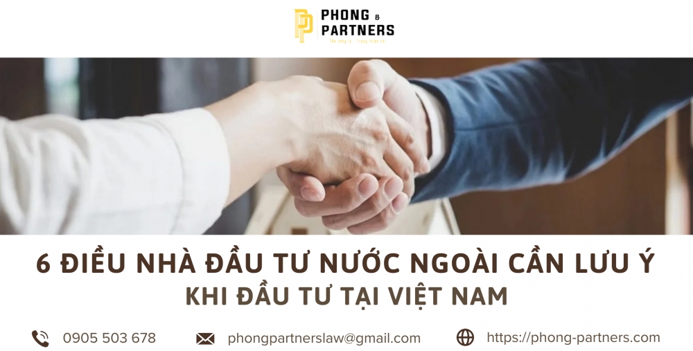 6 ĐIỀU NHÀ ĐẦU TƯ NƯỚC NGOÀI CẦN LƯU Ý KHI ĐẦU TƯ TẠI VIỆT NAM