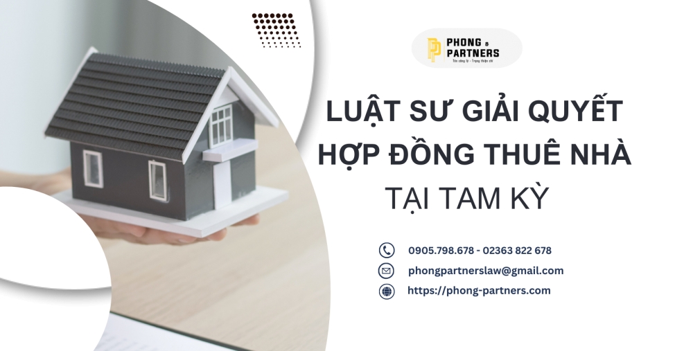 LUẬT SƯ GIẢI QUYẾT TRANH CHẤP HỢP ĐỒNG THUÊ NHÀ THÀNH PHỐ TAM KỲ