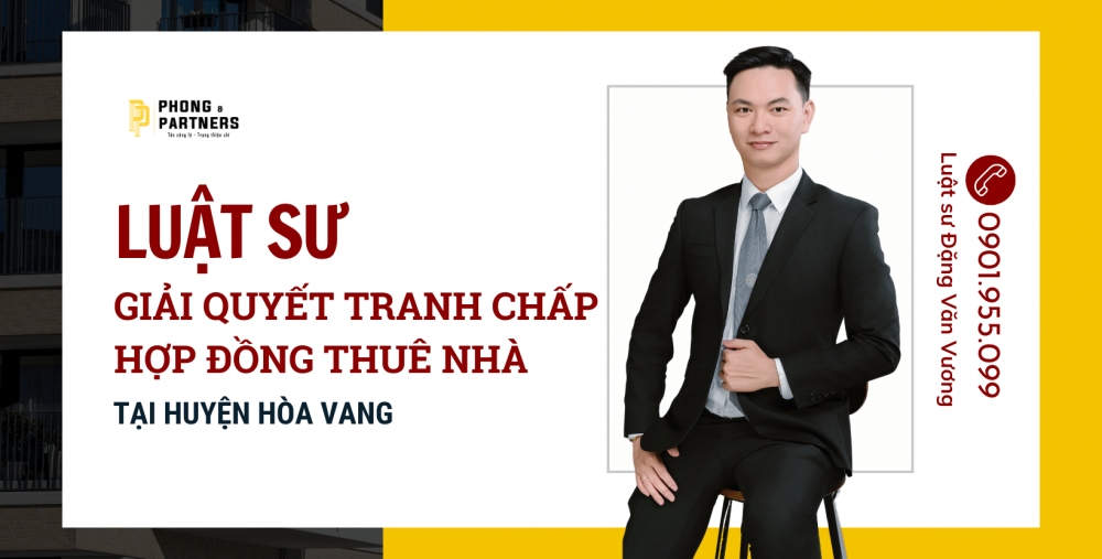 LUẬT SƯ GIẢI QUYẾT TRANH CHẤP HỢP ĐỒNG THUÊ NHÀ HUYỆN HÒA VANG, THÀNH PHỐ ĐÀ NẴNG