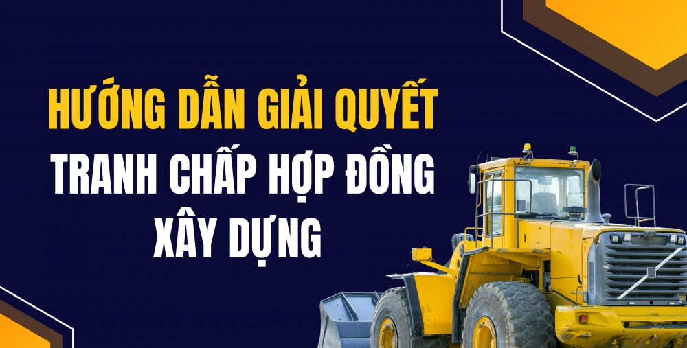HƯỚNG DẪN GIẢI QUYẾT TRANH CHẤP HỢP ĐỒNG XÂY DỰNG