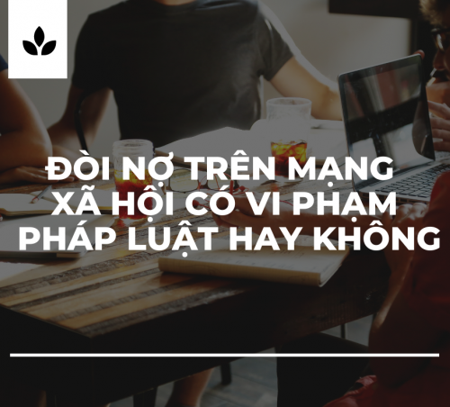 ĐÒI NỢ TRÊN MẠNG XÃ HỘI CÓ VI PHẠM PHÁP LUẬT HAY KHÔNG? NẾU CÓ THÌ HÀNH VI NÀY CÓ BỊ XỬ PHẠT NHƯ THẾ NÀO?