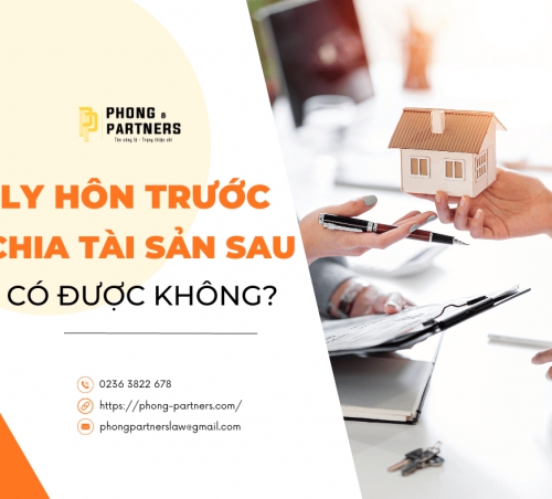 LY HÔN TRƯỚC CHIA TÀI SẢN SAU CÓ ĐƯỢC KHÔNG?