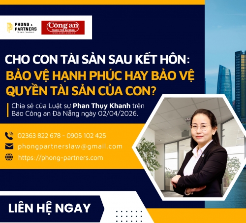 CHO CON TÀI SẢN SAU KẾT HÔN: BẢO VỆ HẠNH PHÚC HAY BẢO VỆ QUYỀN TÀI SẢN CỦA CON?